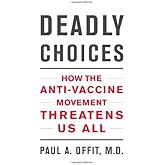 Deadly Choices: How the Anti-Vaccine Movement Threatens Us All
