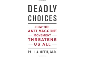 Deadly Choices: How the Anti-Vaccine Movement Threatens Us All