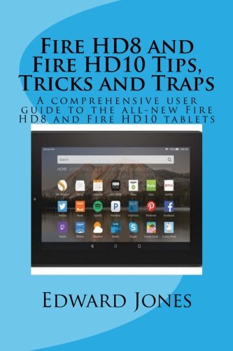 Fire Hd8 And Fire Hd10 Tips Tricks And Traps A Comprehensive User Guide To The All New Fire Hd8 And Fire Hd10 Tablets Jones Edward C 9781518698446 Amazon Com Books