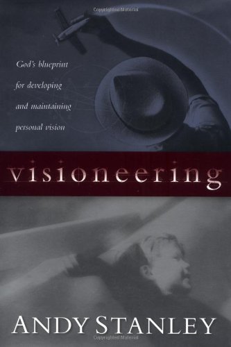 Visioneering: God's Blueprint for Developing and Maintaining Personal Vision