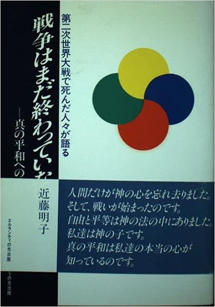 第二次世界大戦で死んだ人々が語る戦争はまだ終わっていない 真の平和への道 近藤 明子 本 通販 Amazon