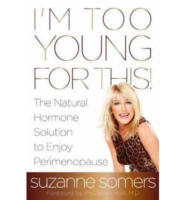 By Suzanne Somers - I'm Too Young for This!: The Natural Hormone Solution to Enjoy Pe (2013-10-09) [Hardcover]