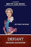 Defiant Second Daughter: My First 90 Years by Betty Lee Sung