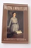Writing a Woman's Life, Heilbrun, Carolyn G., 0393026019