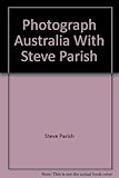 Front cover for the book Photograph Australia with Steve Parish by Steve Parish
