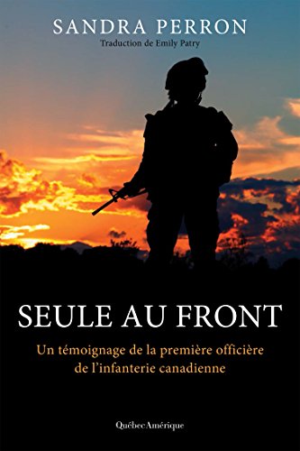 Seule au front: Un tÃ©moignage de la premiÃ¨re officiÃ¨re de lâ€™infanterie canadienne (French Edition) by [Perron, Sandra]