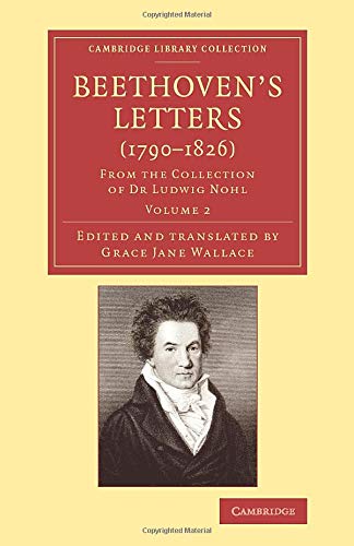 Beethoven S Letters 1790 1826 From The Collection Of Dr Ludwig Nohl Cambridge Library Collection Music Volume 2 Beethoven Ludwig Van Wallace Grace Jane 9781108078498 Amazon Com Books