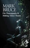 On Choreography and Making Dance Theatre by Mark Bruce
