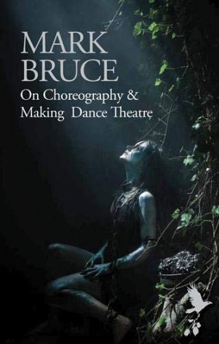 On Choreography and Making Dance Theatre by Mark Bruce