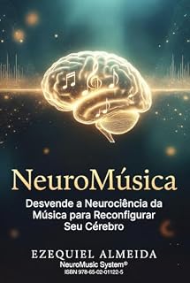Livro NeuroMusica : Desvende a Neurociência da Música para Reconfigurar Seu Cérebro