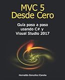 MVC 5 Desde Cero: Guía paso a paso usando C# y Visual Studio 2017 (Spanish Edition) by Hernaldo Gonzalez Candia