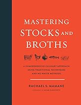 Mastering Stocks and Broths: A Comprehensive Culinary Approach Using Traditional Techniques and No-Waste Methods Mastering Stocks and Broths: A Comprehensive Culinary Approach Using Traditional Techniques and No-Waste Methods
