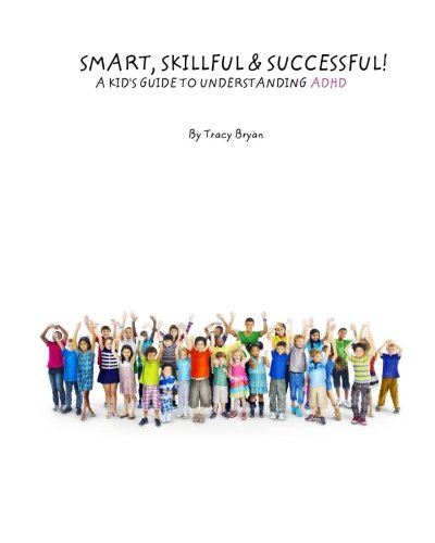 Smart, Skillful & Successful! A Kid's Guide To Understanding ADHD (I'm Awesome!) (Volume 1) Smart, Skillful & Successful! A Kid's Guide To Understanding ADHD (I'm Awesome!) (Volume 1)
