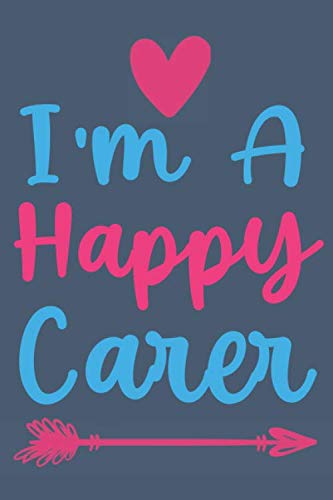 I'm A Happy Carer: carer gift : Funny Lined Notebook or Journal 120 Pages - Large (6 x 9 inches) in Journals Style