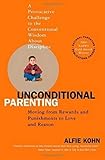 Unconditional Parenting: Moving from Rewards and Punishments to Love and Reason