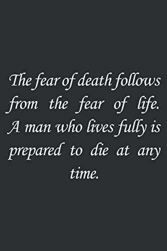The Fear Of Death Follows From The Fear Of Life Amazon.com: The Fear Of Death Follows From The Fear Of Life. A Man Who Lives  Fully Is Prepared To Die At Any Time.: Mark Twain Inspirational Quote.  Lined ... 110 Pages. 6X9,