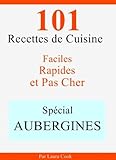 Spécial Aubergines: 101 Recettes de Cuisine Faciles, Rapides et Pas Cher (French Edition) by Laura Cook, Gregory Mangano