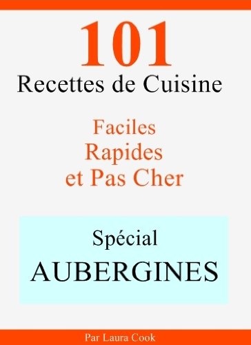 Spécial Aubergines: 101 Recettes de Cuisine Faciles, Rapides et Pas Cher (French Edition) by Laura Cook