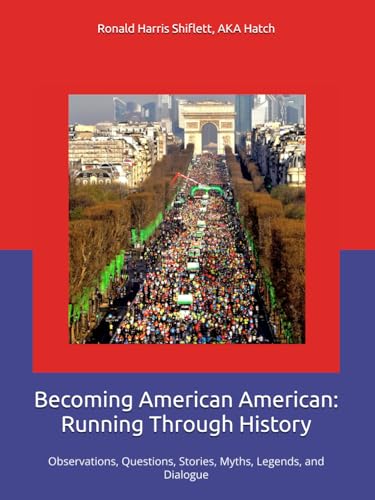 Becoming American American: Running Through History: Observations, Questions, Stories, Myths, Legends, and Dialogue