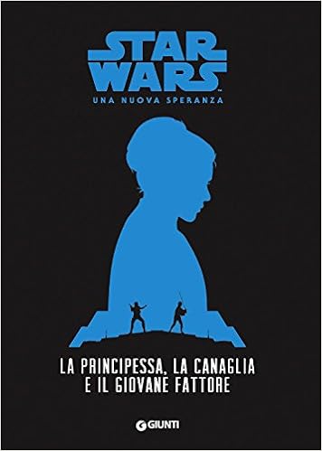 Alexandra Bracken - La principessa, la canaglia e il giovane fattore. Star Wars. Una nuova speranza (2016)