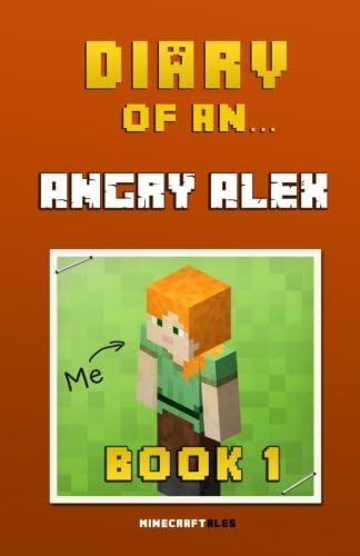 Diary of an Angry Alex: Book 1 [An Unofficial Minecraft Book] (Volume 1)