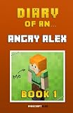 Diary of an Angry Alex: Book 1 [An Unofficial Minecraft Book] (Volume 1)