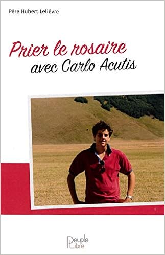 Prier Le Rosaire Avec Carlo Acutis Evangile De La Lelievre Hubert 9782366130362 Amazon Com Books