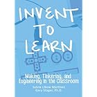 Invent To Learn: Making, Tinkering, and Engineering in the Classroom