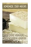 Homemade Soap Making: 35 Best Organic Soap Making Recipes: (Soap Making, Essential Oils, Aromatherapy) (Soap Making, Natural Remedies) by Salma Taylor