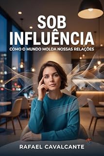 Livro Sob Influência: Como o Mundo Molda Nossas Relações: Padrões cognitivos e estímulos externos que transformam conexões humanas