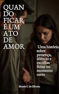 Livro Quando Ficar é um Ato de Amor: Uma história sobre presença, silêncio e escolhas feitas no momento certo