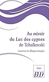 Au miroir du Lac des cygnes de Tchaïkovski (French Edition) by Laurence Le Diagon-Jacquin