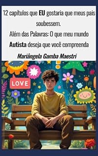 Livro 12 capítulos que eu gostaria que meus pais soubessem: Além da Palavras: o que o meu mundo autista deseja que você compreenda