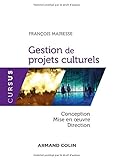 Gestion de projets culturels - Conception, mise en oeuvre, direction: Conception, mise en oeuvre, direction (Cursus) (French Edition) by