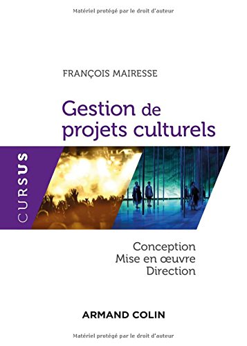 Gestion de projets culturels - Conception, mise en oeuvre, direction: Conception, mise en oeuvre, direction (Cursus) (French Edition) by François Mairesse