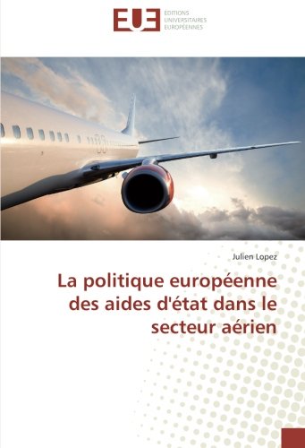 La politique européenne des aides d'état dans le secteur aérien (Omn.Univ.Europ.) (French Edition) by Julien Lopez