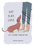 Eat. Play. Love.: Life Lessons from My Dog by Emma Block