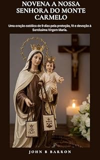 Livro NOVENA A NOSSA SENHORA DO MONTE CARMELO: Uma oração católica de 9 dias pela proteção, fé e devoção à Santíssima Virgem Maria. (Portuguese Edition)