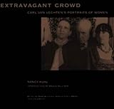 Extravagant Crowd: Carl Van Vechten's Portraits of Women by 