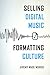 Selling Digital Music, Formatting Culture by Jeremy Wade Morris