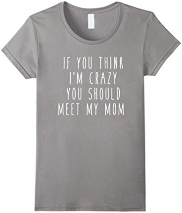 Women's If You Think I'm Crazy, You Should Meet My Mom Funny Tee Small Slate
