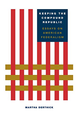 Keeping the Compound Republic: Essays on American Federalism Keeping the Compound Republic: Essays on American Federalism