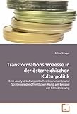 Image de Transformationsprozesse in der österreichischen Kulturpolitik: Eine Analyse kulturpolitischer Instrumente und Strategien der öffentlichen Hand am Be