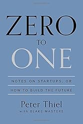 Zero to One: Notes on Startups, or How to Build the Future