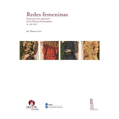 Redes femeninas de promoción espiritual en los Reinos Peninsulares (s. XIII-XVI) (Ircum. Medieval cultures) Redes femeninas de promoción espiritual en los Reinos Peninsulares (s. XIII-XVI) (Ircum. Medieval cultures)