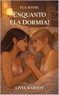 Livro ENQUANTO ELA DORMIA - Um conto lésbico de desejo contido, pele quente e silêncio que grita: romance sáfico, conto lésbico, silêncio erótico, tensão feminina, ... lésbico (ELA DISSE — Desejo Entre Mulheres)