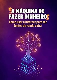 Livro A MÁQUINA DE FAZER DINHEIRO: Como usar a internet para ter fontes de renda extra