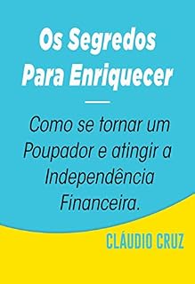 Livro OS SEGREDOS PARA ENRIQUECER : COMO SE TORNAR UM POUPADOR E ATINGIR A INDEPENDÊNCIA FINANCEIRA
