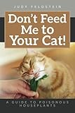 Don't Feed Me to Your Cat!: A Guide to Poisonous Houseplants by Judy Feldstein