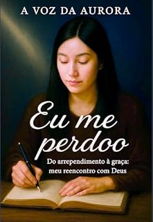 Livro Eu Me Perdoo: Arrependimento à Graça — Meu Reencontro com Deus (Trilogia da Vida Real Livro 2)